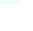 ประเภท XS 
XS31, XS32, XS33
XS41, XS42, XS43
XS51, XS52, XS53
XS61, XS62, XS63
XS71, XS72, XS73
 

